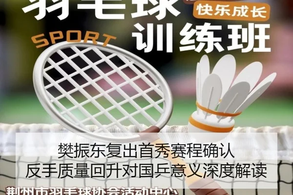 樊振东复出首秀赛程确认 反手质量回升对国乒意义深度解读
